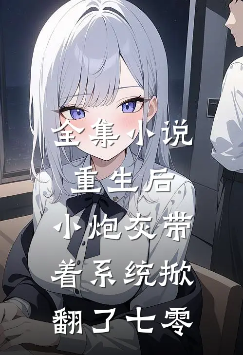 全集小说重生后，小炮灰带着系统掀翻了七零