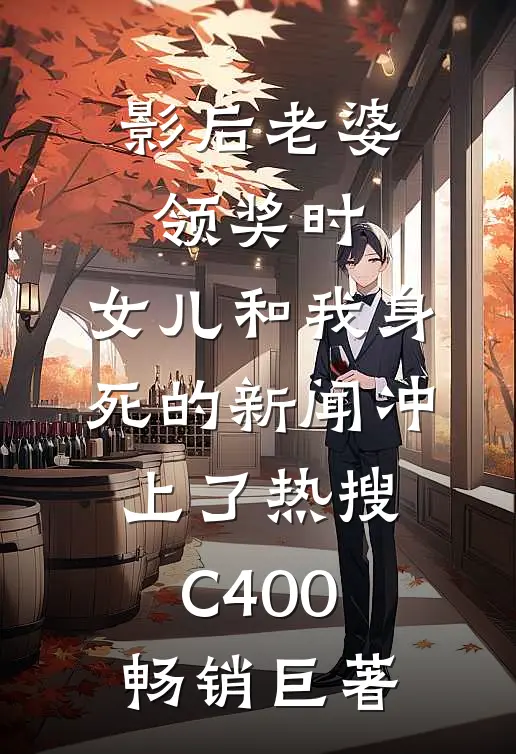 影后老婆领奖时，女儿和我身死的新闻冲上了热搜C400畅销巨著