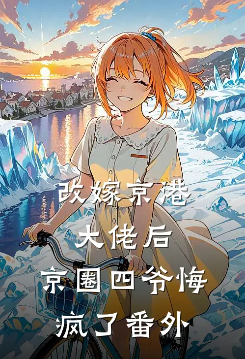 改嫁京港大佬后，京圈四爷悔疯了番外