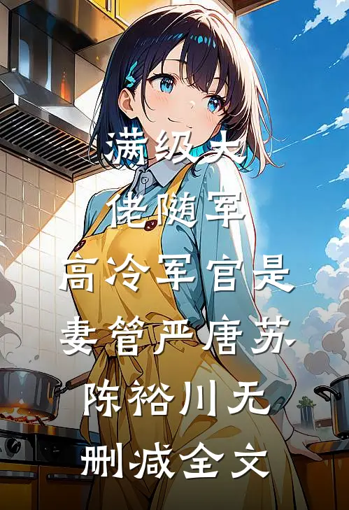 满级大佬随军，高冷军官是妻管严唐苏陈裕川无删减全文