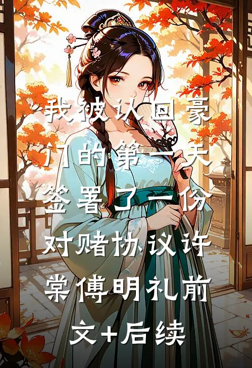 我被认回豪门的第一天，签署了一份对赌协议许棠傅明礼前文+后续