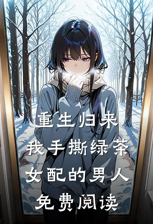 重生归来，我手撕绿茶女配的男人免费阅读