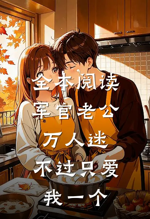 全本阅读军官老公万人迷，不过只爱我一个