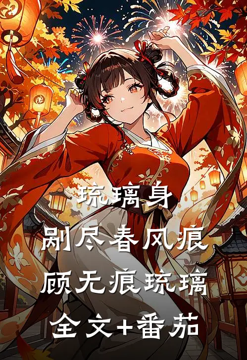 琉璃身，剐尽春风痕顾无痕琉璃全文+番茄