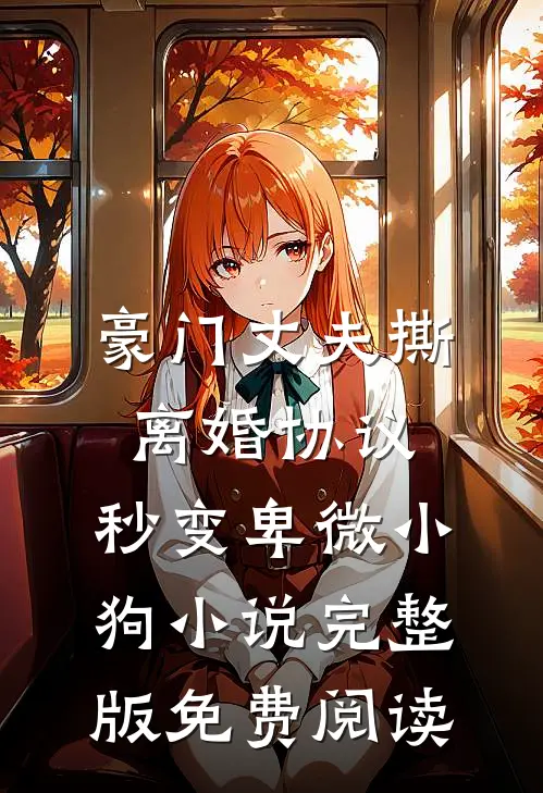 豪门丈夫撕离婚协议，秒变卑微小狗小说完整版免费阅读