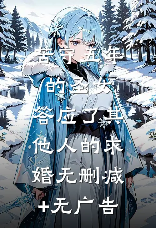 苦守五年的圣女，答应了其他人的求婚无删减+无广告