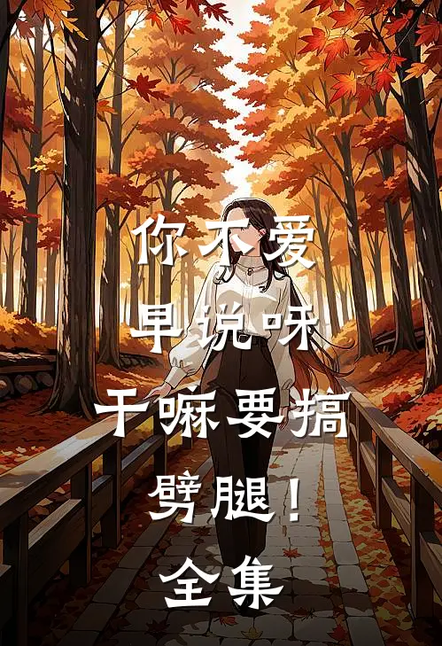 你不爱早说呀，干嘛要搞劈腿！ 全集