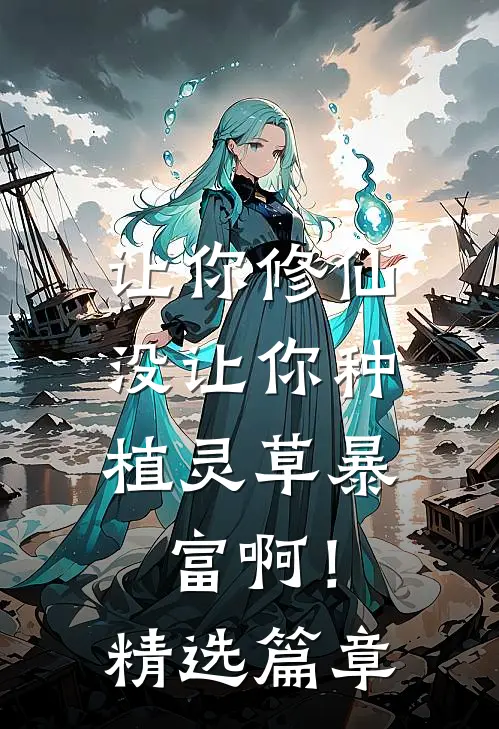 让你修仙，没让你种植灵草暴富啊！精选篇章