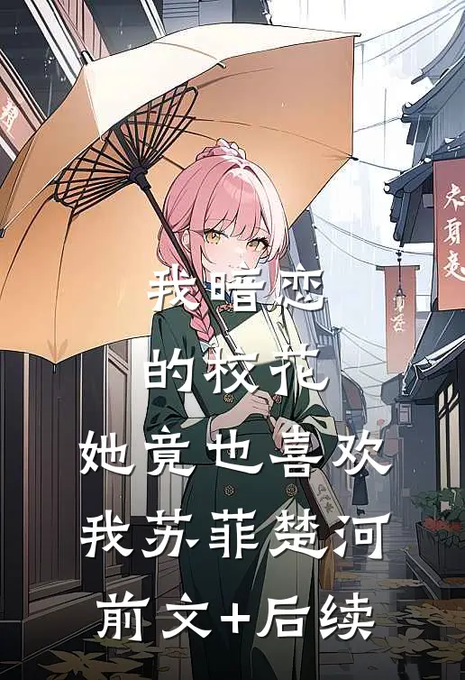 我暗恋的校花，她竟也喜欢我苏菲楚河前文+后续