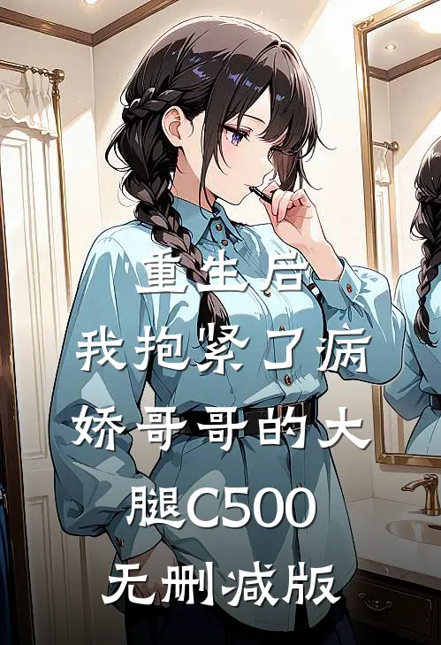 重生后，我抱紧了病娇哥哥的大腿C500无删减版