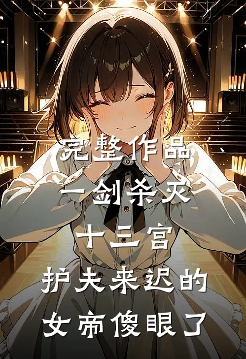 完整作品一剑杀灭十三宫，护夫来迟的女帝傻眼了