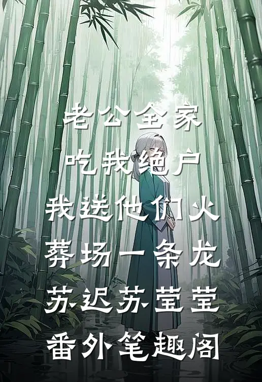 老公全家吃我绝户，我送他们火葬场一条龙：苏迟苏莹莹番外笔趣阁