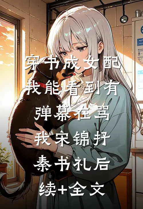 穿书成女配：我能看到有弹幕在骂我宋锦抒秦书礼后续+全文