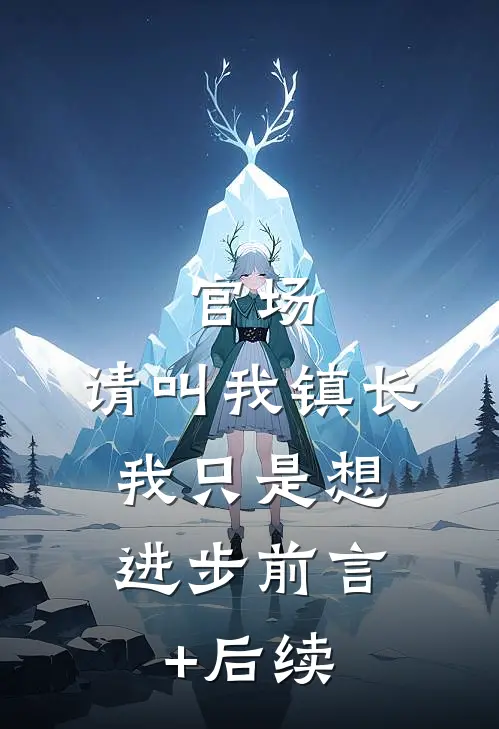官场：请叫我镇长，我只是想进步前言+后续