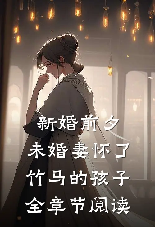新婚前夕，未婚妻怀了竹马的孩子全章节阅读