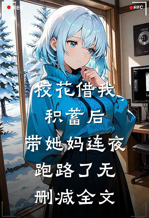 校花借我积蓄后，带她妈连夜跑路了无删减全文