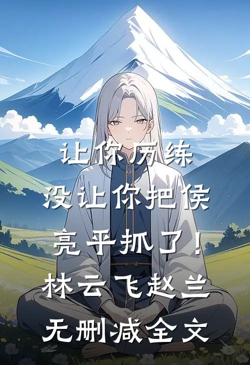 让你历练，没让你把侯亮平抓了！林云飞赵兰无删减全文