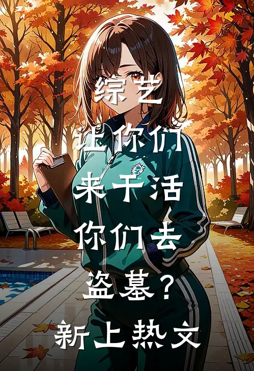 综艺：让你们来干活，你们去盗墓？新上热文