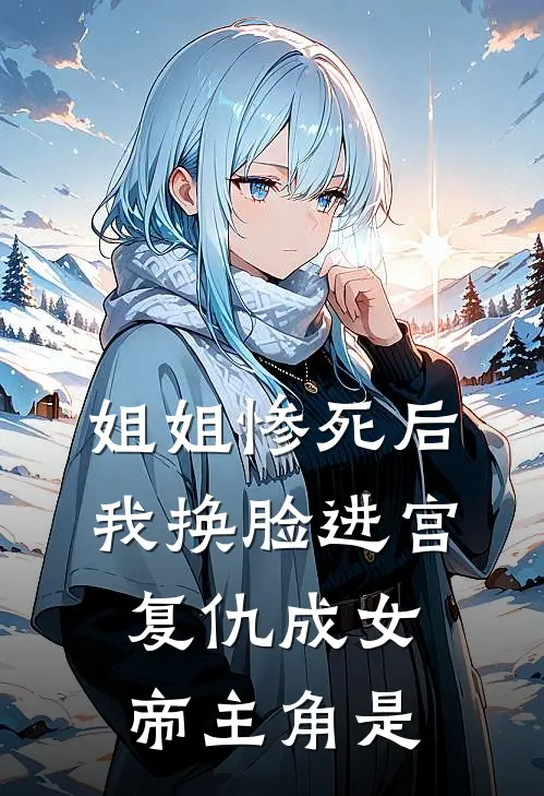 姐姐惨死后,我换脸进宫复仇成女帝主角是