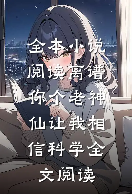 全本小说阅读离谱你个老神仙让我相信科学全文阅读