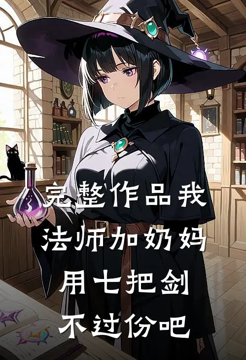 完整作品我法师加奶妈，用七把剑不过份吧