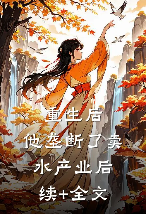 重生后，他垄断了卖水产业后续+全文