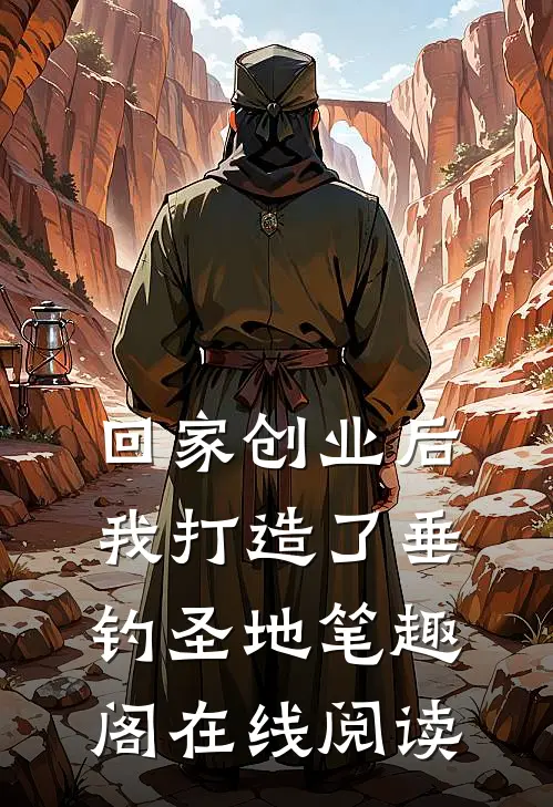 回家创业后，我打造了垂钓圣地笔趣阁在线阅读