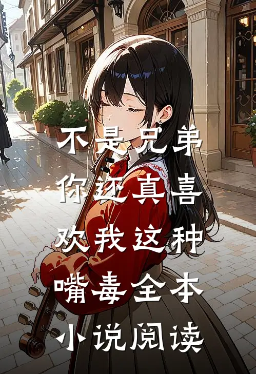 不是兄弟，你还真喜欢我这种嘴毒全本小说阅读