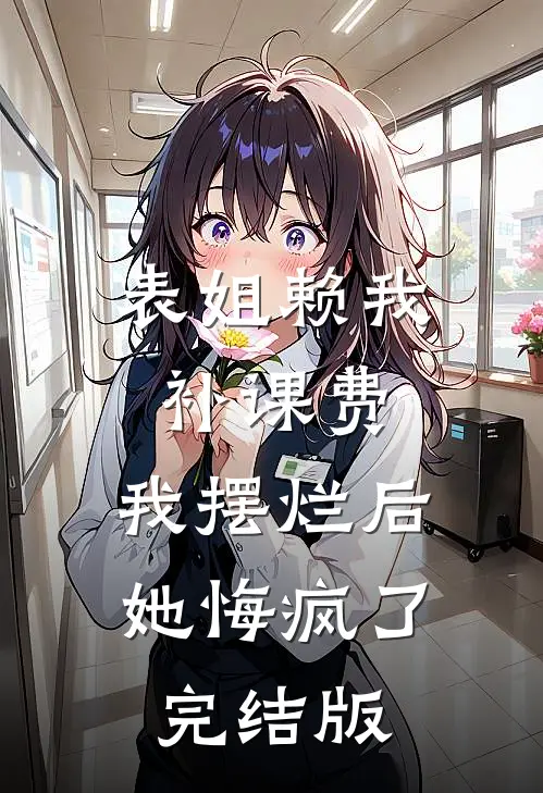 表姐赖我补课费，我摆烂后她悔疯了完结版