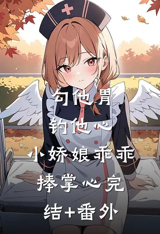 勾他胃钓他心，小娇娘乖乖捧掌心完结+番外