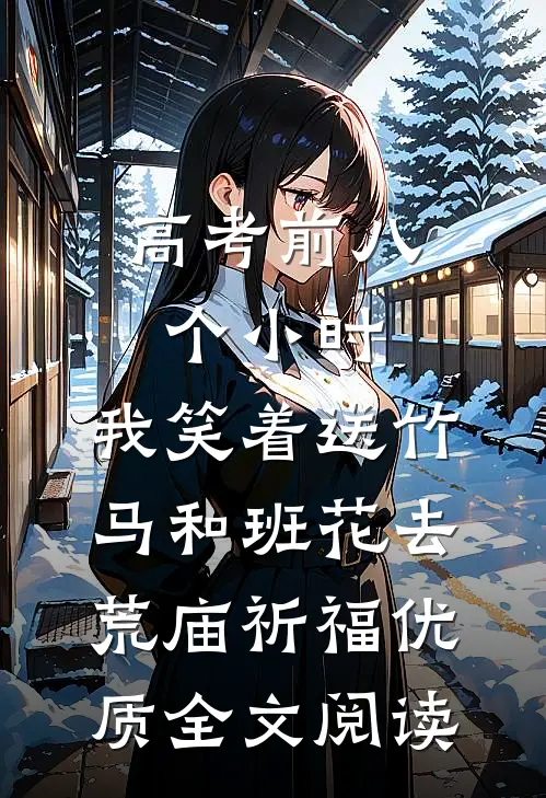 高考前八个小时，我笑着送竹马和班花去荒庙祈福优质全文阅读