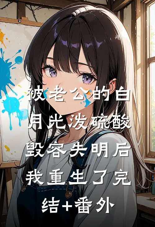 被老公的白月光泼硫酸毁容失明后，我重生了完结+番外