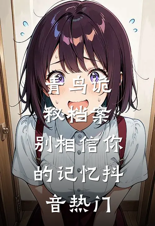 青鸟诡秘档案：别相信你的记忆抖音热门