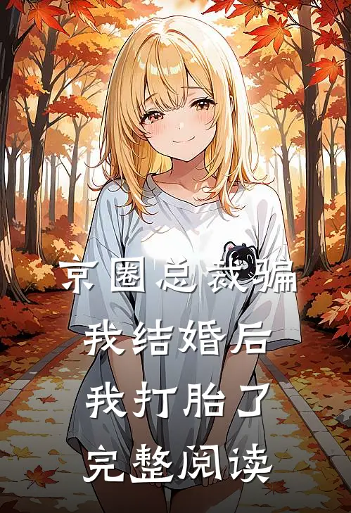 京圈总裁骗我结婚后，我打胎了完整阅读