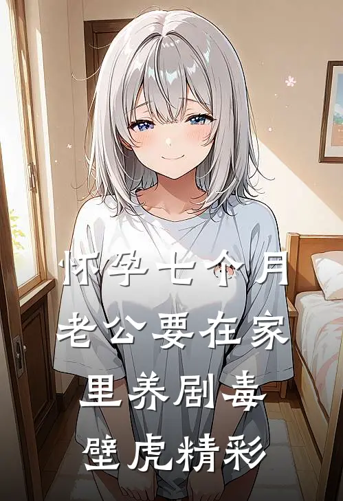 怀孕七个月，老公要在家里养剧毒壁虎精彩