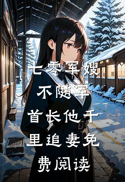 七零军嫂不随军，首长他千里追妻免费阅读