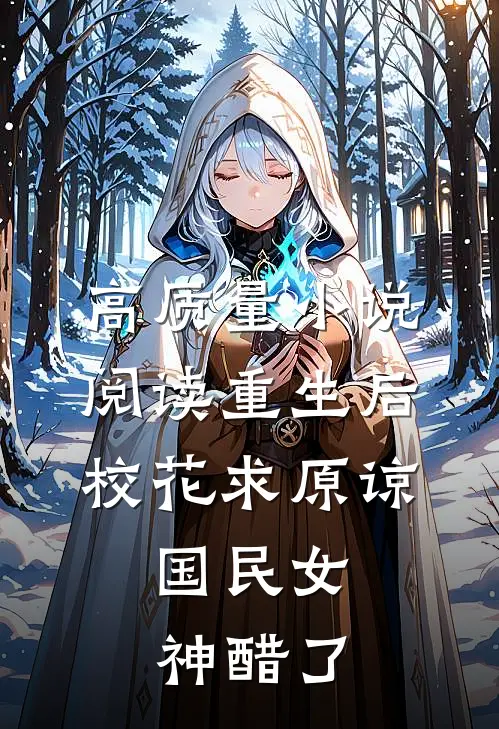 高质量小说阅读重生后校花求原谅，国民女神醋了