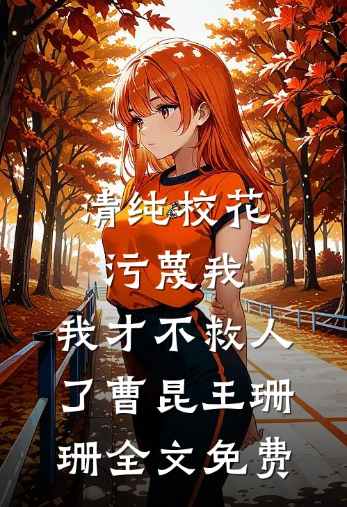 清纯校花污蔑我，我才不救人了曹昆王珊珊全文免费