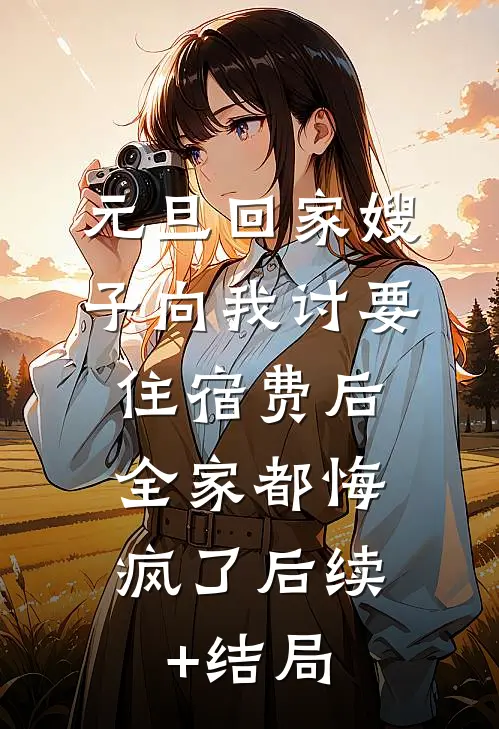 元旦回家嫂子向我讨要住宿费后，全家都悔疯了后续+结局