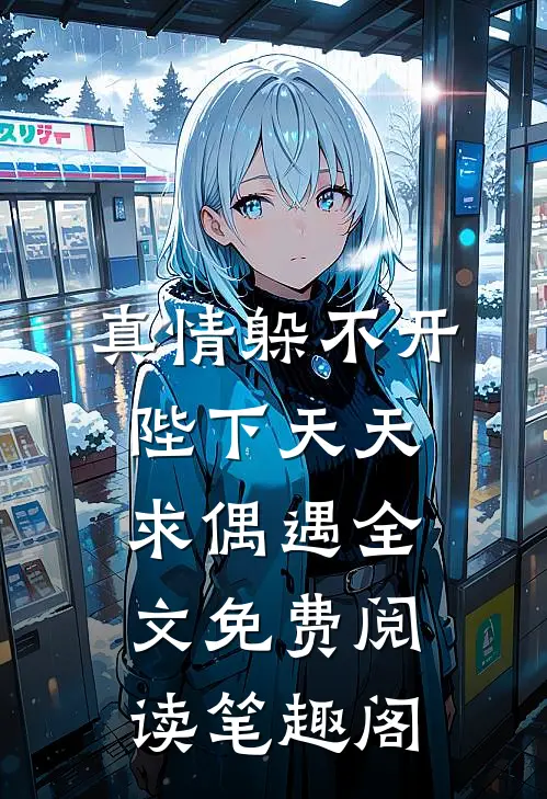 真情躲不开陛下天天求偶遇全文免费阅读笔趣阁