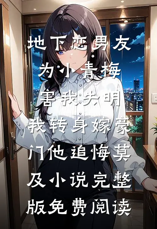地下恋男友为小青梅害我失明，我转身嫁豪门他追悔莫及小说完整版免费阅读
