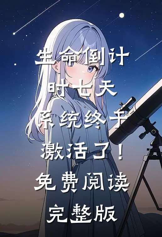 生命倒计时七天，系统终于激活了！免费阅读完整版