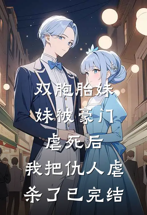 双胞胎妹妹被豪门虐死后，我把仇人虐杀了已完结