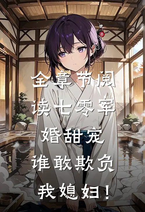 全章节阅读七零军婚甜宠：谁敢欺负我媳妇！