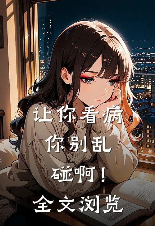 让你看病，你别乱碰啊！全文浏览
