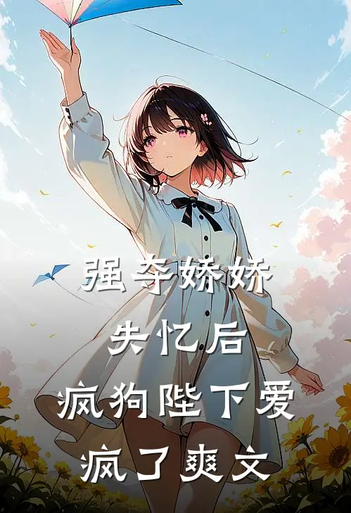 强夺娇娇失忆后，疯狗陛下爱疯了爽文
