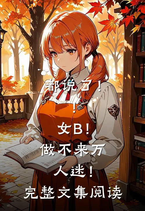 都说了！！女B！做不来万人迷！完整文集阅读