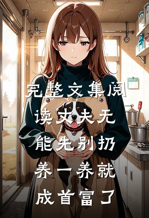 完整文集阅读丈夫无能先别扔，养一养就成首富了