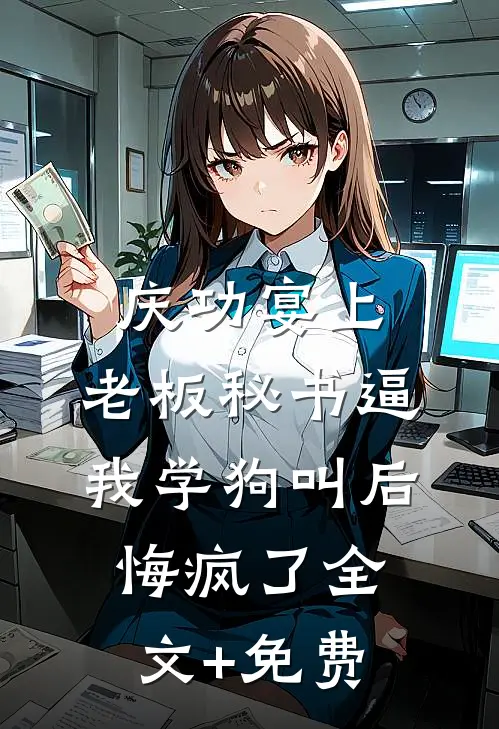 庆功宴上，老板秘书逼我学狗叫后悔疯了全文+免费