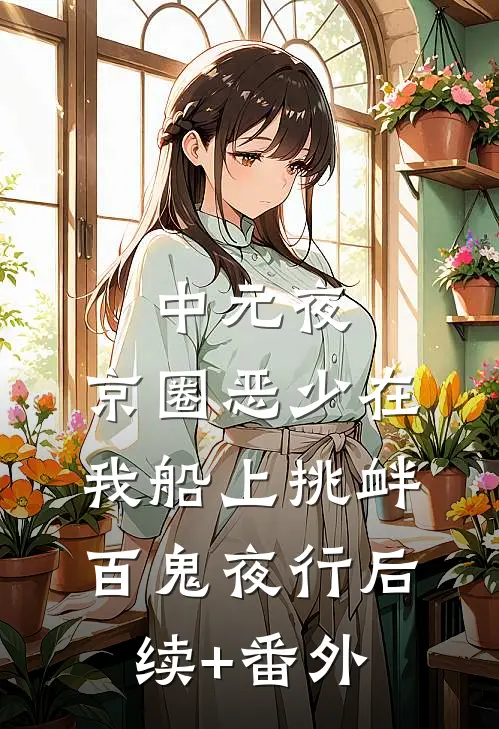 中元夜，京圈恶少在我船上挑衅百鬼夜行后续+番外